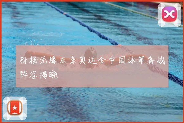 孙杨无缘东京奥运会中国泳军备战阵容揭晓
