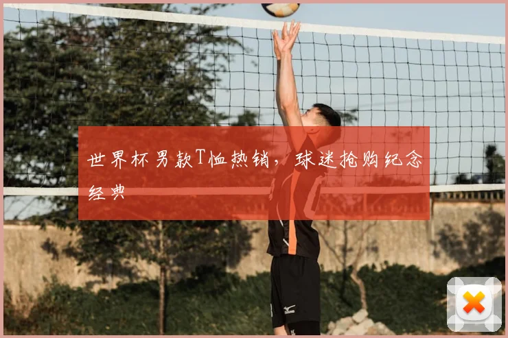 世界杯男款T恤热销,球迷抢购纪念经典