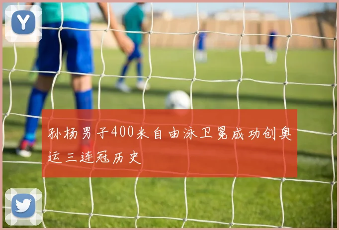 孙杨男子400米自由泳卫冕成功创奥运三连冠历史
