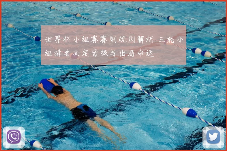世界杯小组赛赛制规则解析 三轮小组排名决定晋级与出局命运