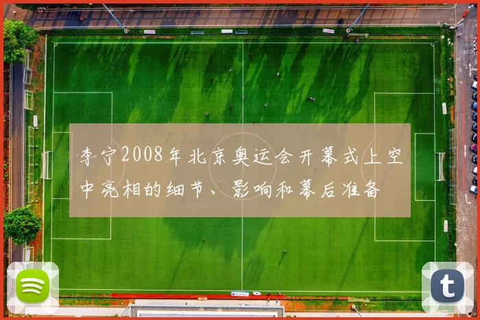 李宁2008年北京奥运会开幕式上空中亮相的细节、影响和幕后准备