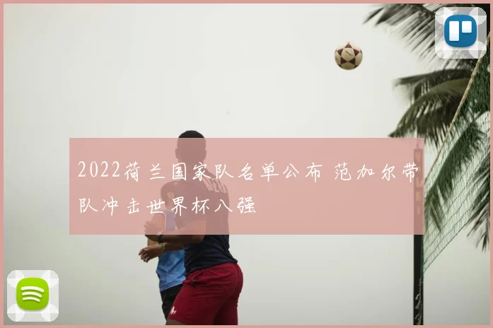 2022荷兰国家队名单公布 范加尔带队冲击世界杯八强