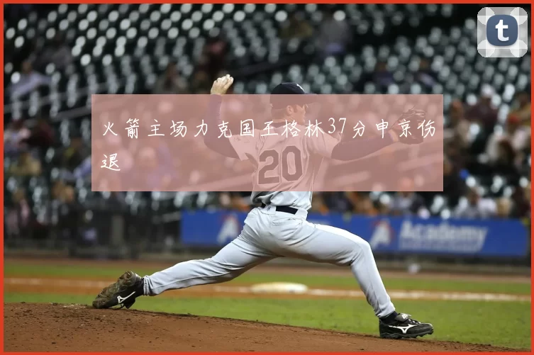 火箭主场力克国王格林37分申京伤退